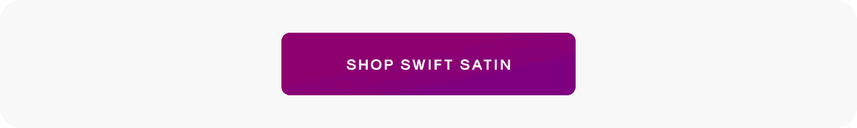 Swift Satin Collection