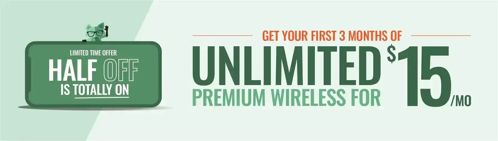 New Customer Offer - Half Off is Totally On. Get 3 months of Unlimited Premium Wireless for \\$15/mo