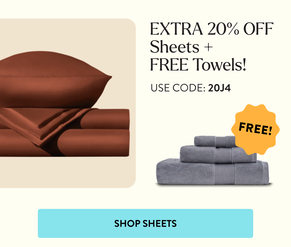 EXTRA 20% OFF Sheets + FREE Towels! | USE CODE: 20J4 | SHOP SHEETS