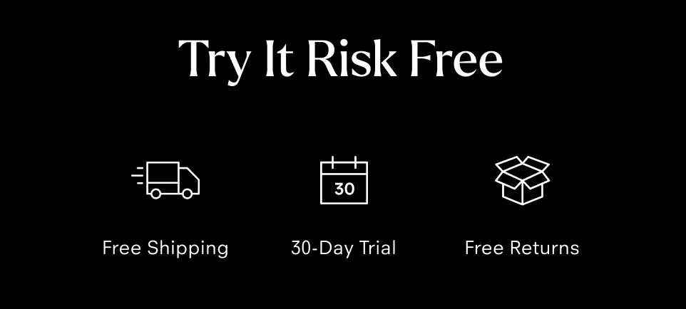 Try It Risk Free | Free Shipping | 30-Day Trial | Free Returns