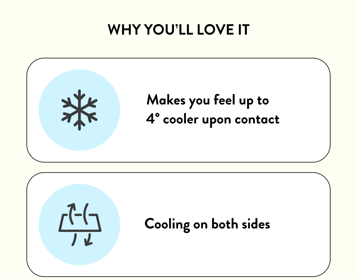 WHY YOU'LL LOVE IT | Makes your feel up to 4 degrees cooler upon contact | Cooling on both sides