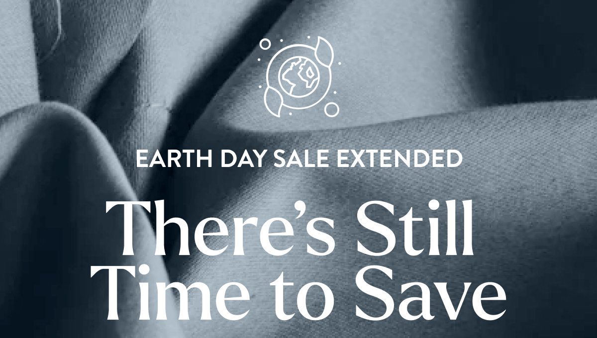 EARTH DAY SALE EXTENDED | There's Still Time to Save