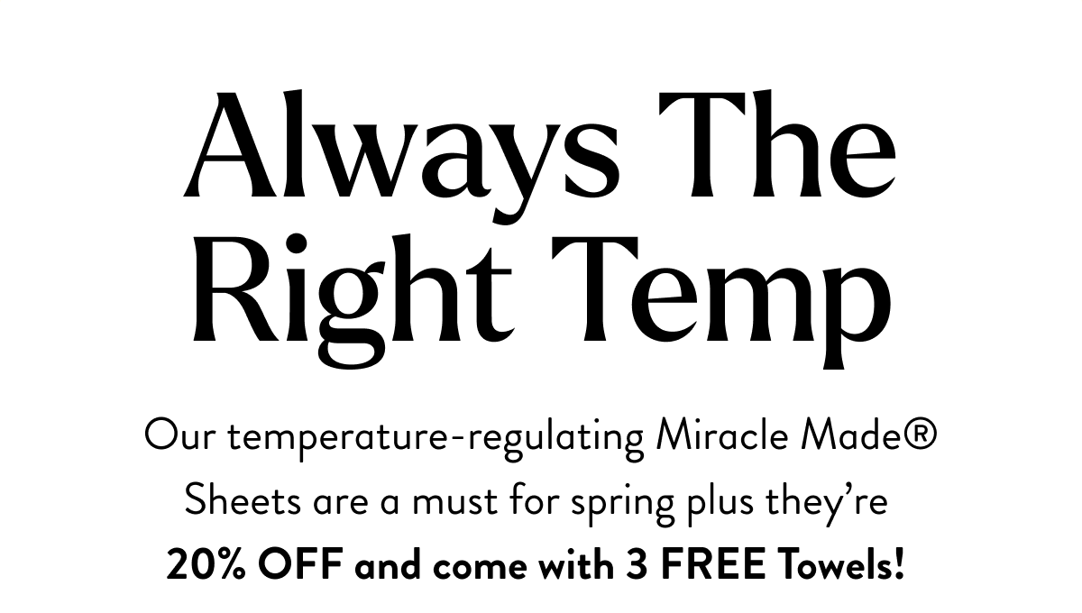 Always The Right Temp | Our temperature-regulating Miracle Made Sheets are a must for spring plus they're 20% OFF and come with 3 FREE Towels!