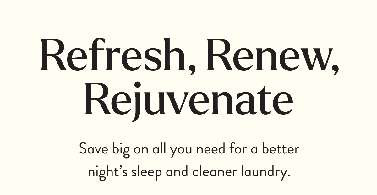 Refresh, Renew, Rejuvenate | Save big on all you need for a better night's sleep and cleaner laundry.