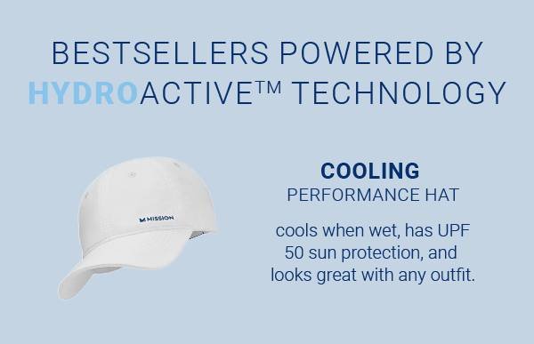 BESTSELLERS POWERED BY HYDROACTIVE™ TECHNOLOGY. COOLING PERFORMANCE HAT cools when wet. has UPF 50 sun protection, and looks great with any outfit.