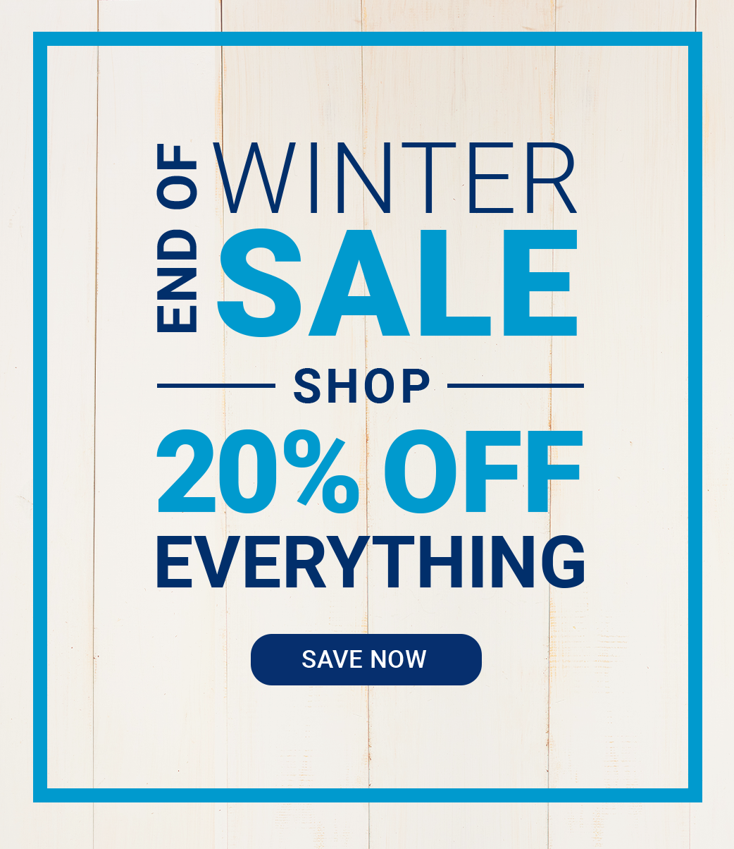 END OF WINTER SALE SHOP 20% OFF EVERYTHING [SAVE NOW]