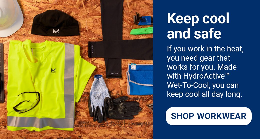 Keep cool and safe. If you work in the heat you need gear that works for you. Made with HydroActive TM Wet-To-Cool, you can keep cool all day long. [ SHOP WORKWEAR]