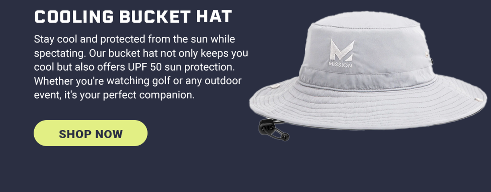 Cooling Bucket Hat Stay cool and protected from the sun while spectating. Our bucket hat not only keeps you cool but also offers UPF 50 sun protection. Whether you're watching golf or any outdoor event, it's your perfect companion. [SHOP NOW]