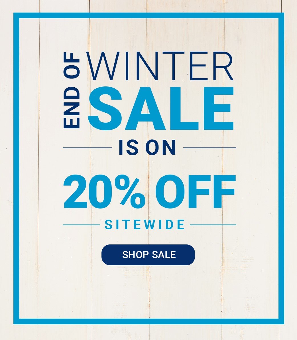 OUR END OF WINTER SALE IS ON SAVE 20% OFF SITEWIDE [SHOP SALE]