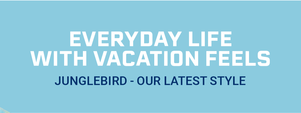 Everyday Life with Vacation Feels Junglebird -- Our Latest Style