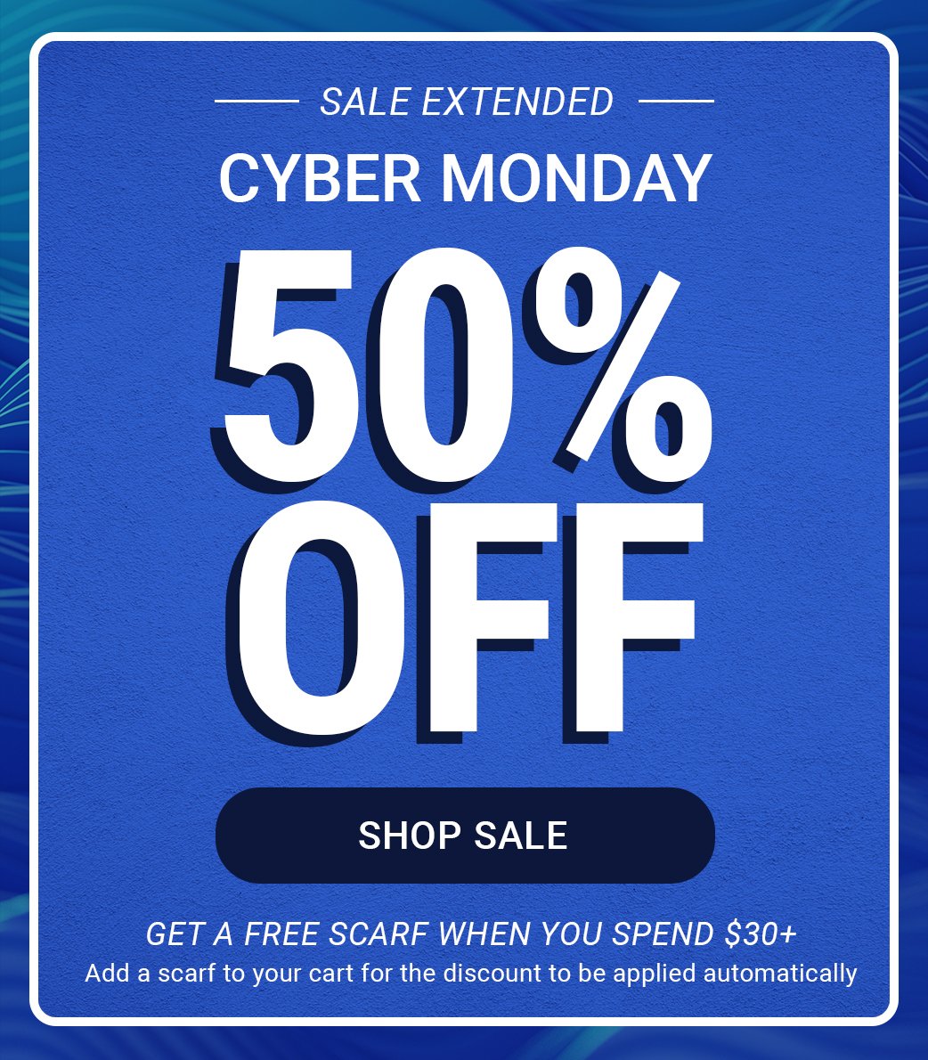 Sale Extended. CYBER MONDAY 50% OFF. [SHOP SALE]. Get a free scarf when you spend \\$30+. Add a scarf to your cart for the discount to be applied automocatically.