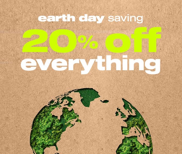 Earth Day Saving: 20% Off Everything Use code EARTH