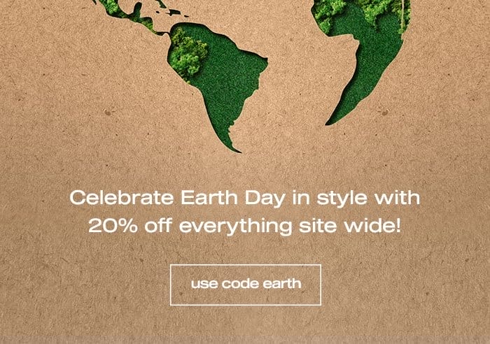 Earth Day Saving: 20% Off Everything Use code EARTH