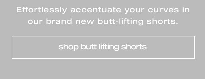 Effortlessly accentuate your curves in our brand new butt-lifting shorts.