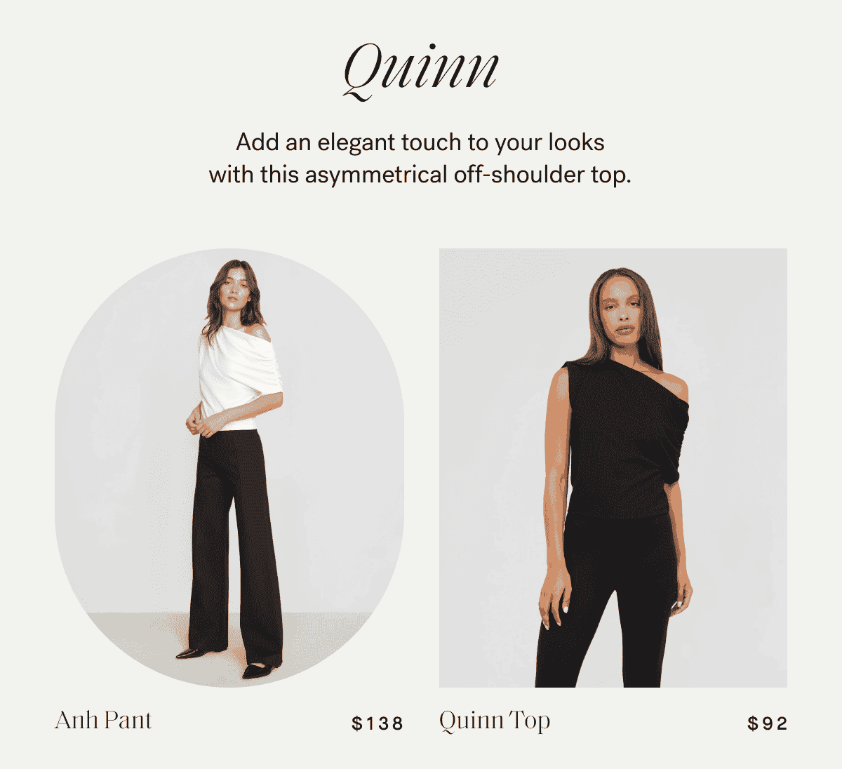 Quinn —\xa0Add an elegant touch to your looks with this asymmetrical off-shoulder top.