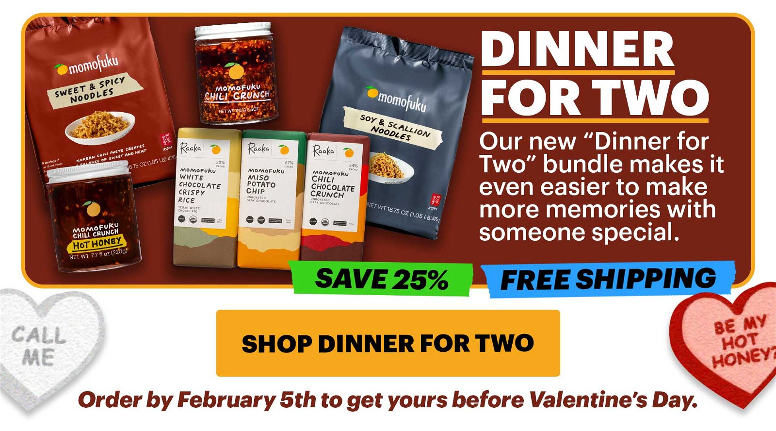 DINNER FOR TWO. Our new "Dinner for Two" bundle makes it even easier to make more memories with someone special. SAVE 25%. FREE SHIPPING. SHOP DINNER FOR TWO. Order by February 5th to get yours before Valentine's Day.
