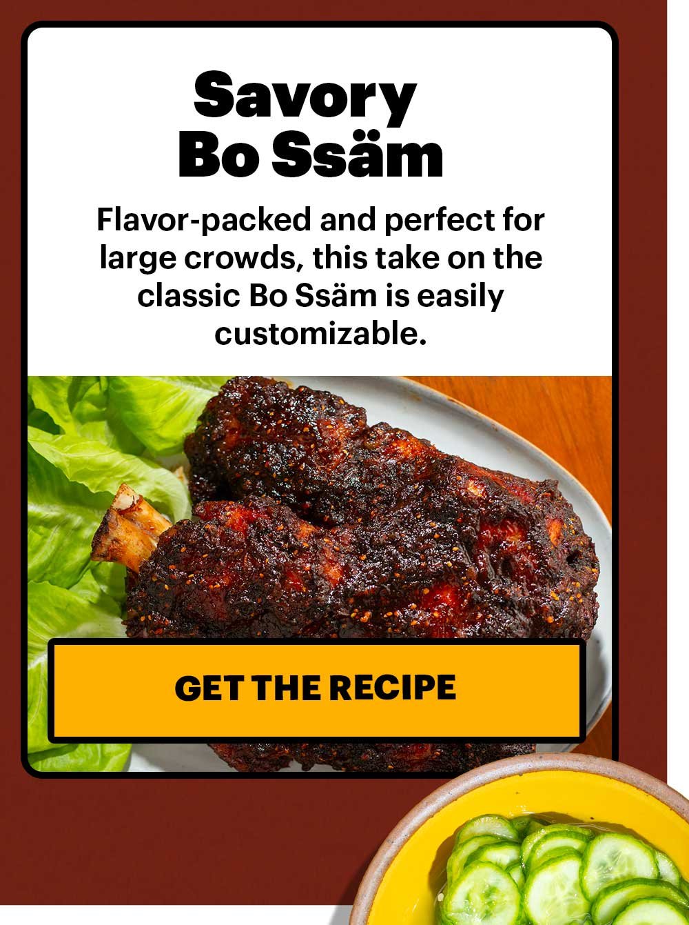 Savory Bo Ssäm. Flavor-packed and perfect for large crowds, this take on the classic Bo Ssäm is easily customizable. GET THE RECIPE