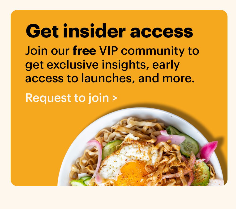 Get insider access. Join our free VIP community to get exclusive insights, early access to launches, and more. Request to join >