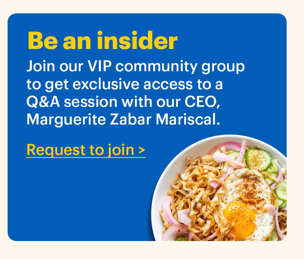 Be an insider Join our VIP community group to get exclusive access to a Q&A session with our CEO, Marguerite Zabar Mariscal. Request to join >