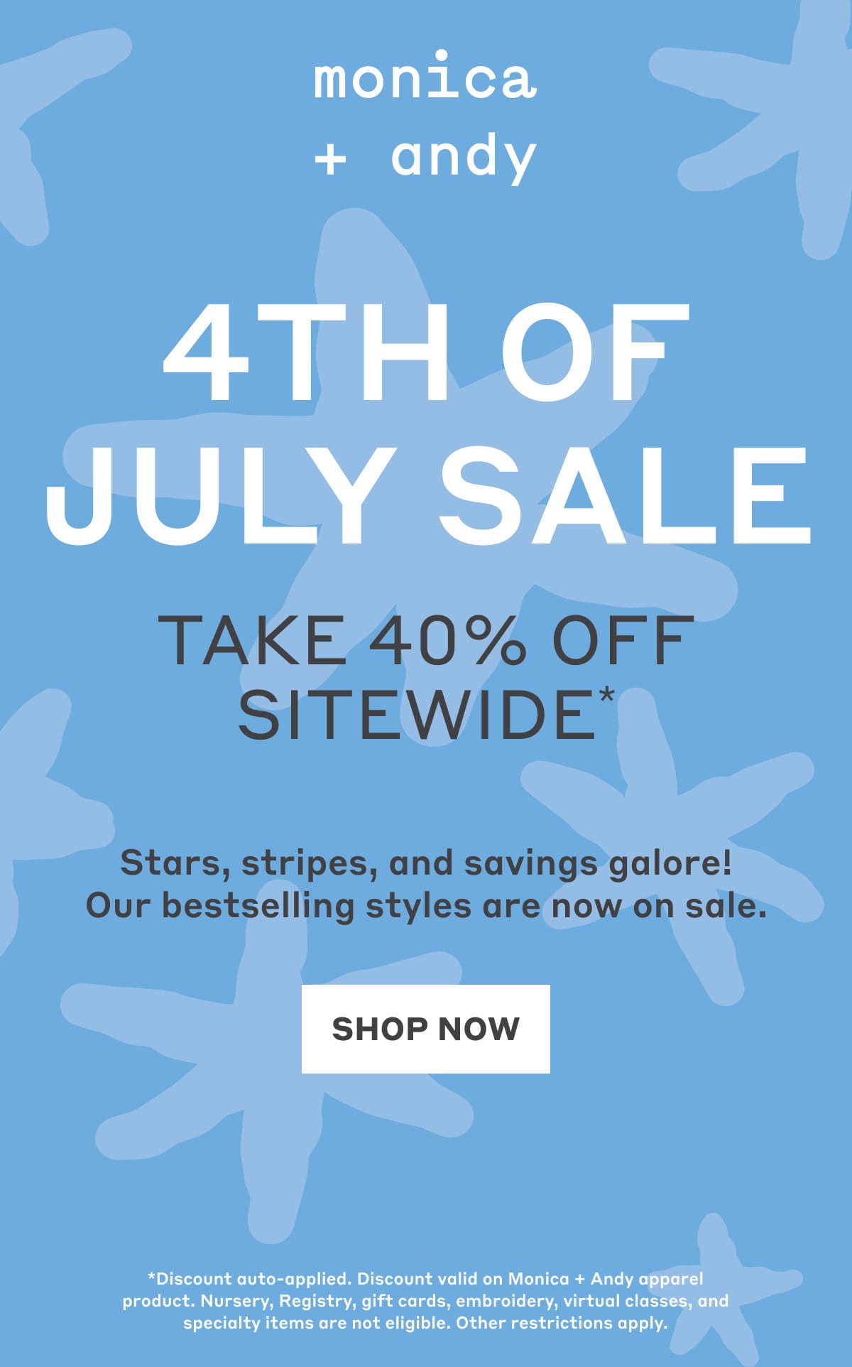 Monica + Andy: 4th of July Sale 40% Off Sitewide* - Stars, stripes, and savings galore! Our bestselling styles are now on sale. Shop Now