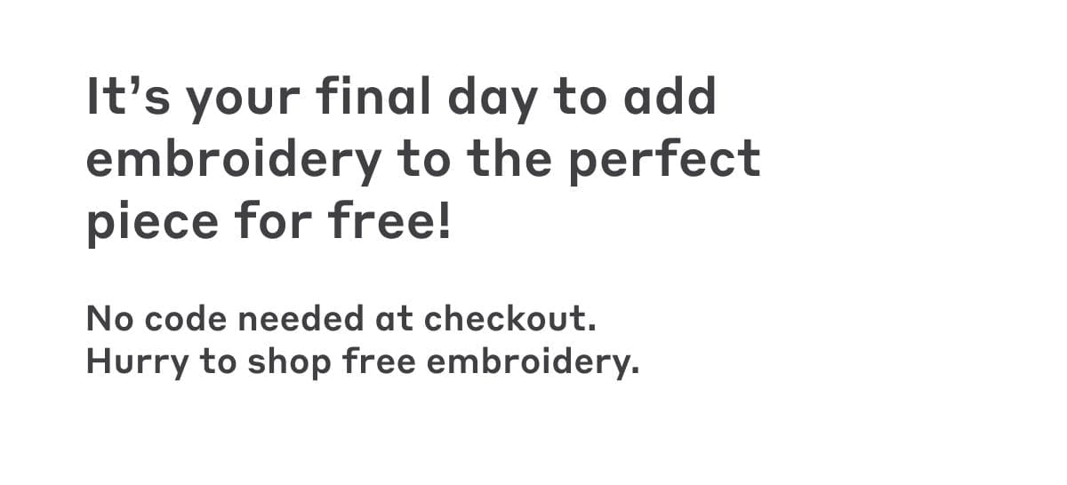 It's your final day to add embroidery to the perfect piece for free!