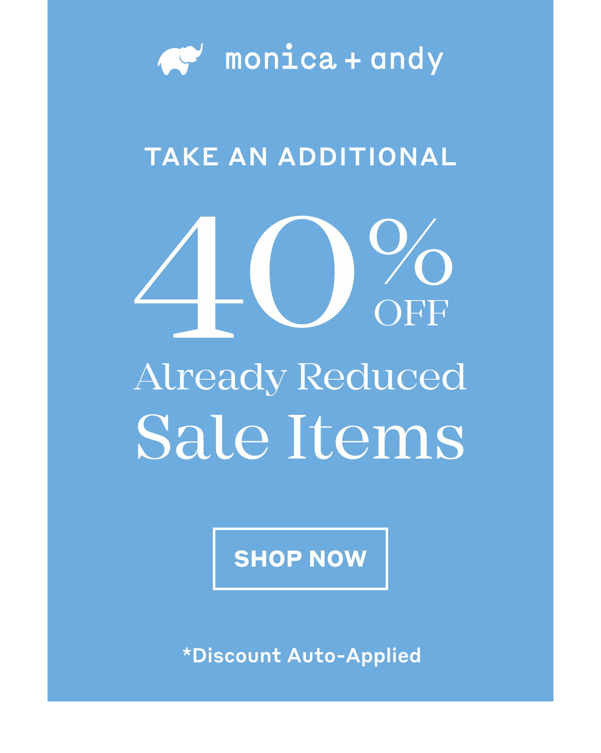 Take an additional 40% off already reduced sale items. Shop Now *Discount Auto-Applied