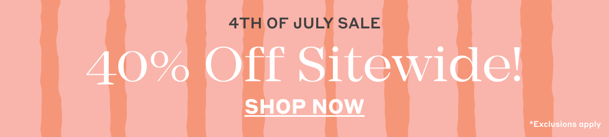 4th of July Sale - 40% Off Sitewide*