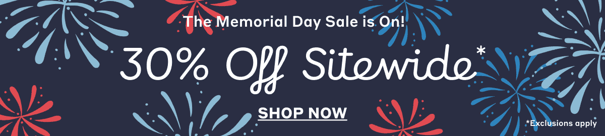 The Memorial Day Sale is On! 30% Off Sitewide* Shop Now *Exclusions apply.