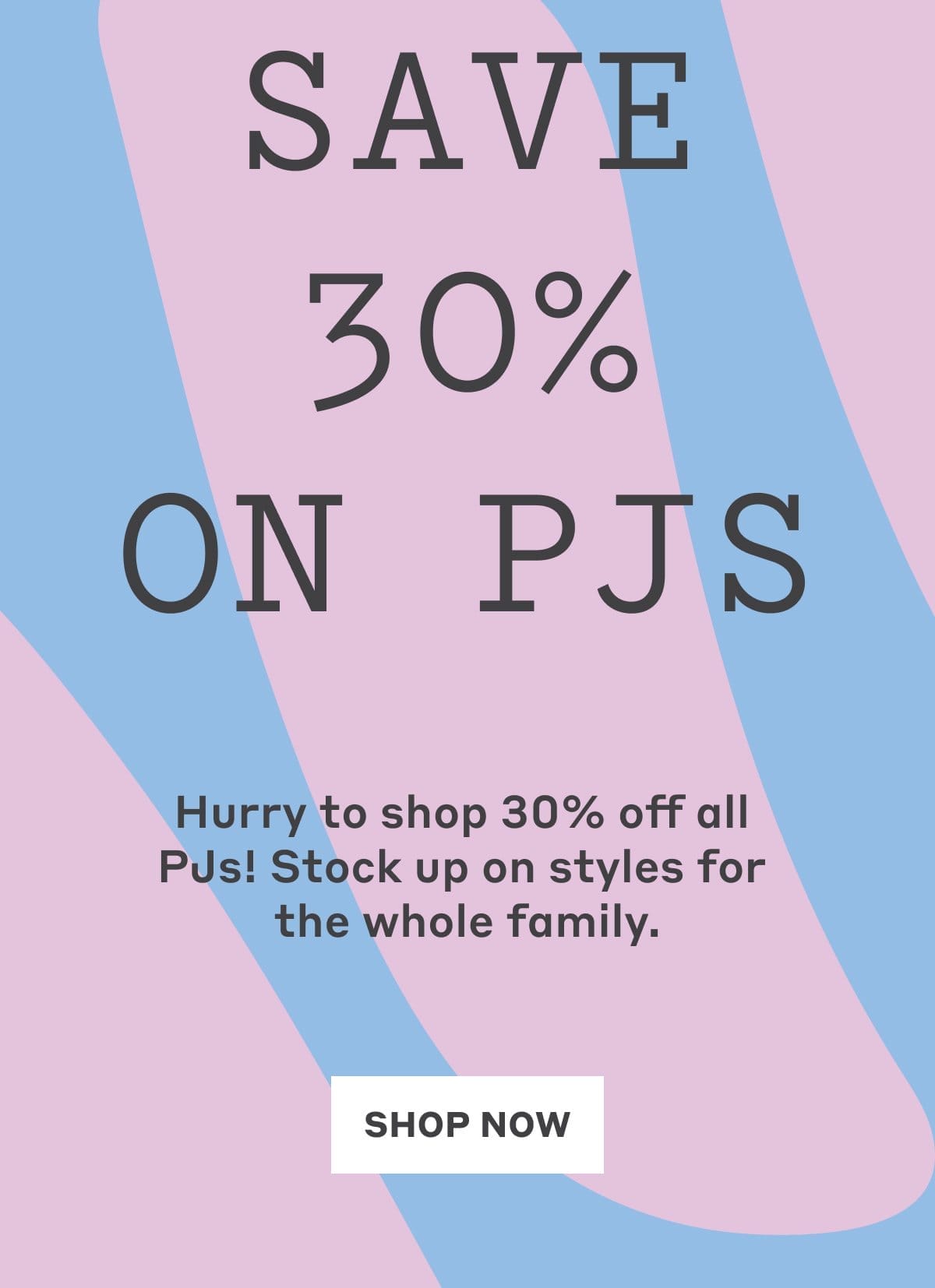 Save 30% Off On PJs - Hurry to shop 30% of all PJs! Stock up on styles for the whole family. Shop Now