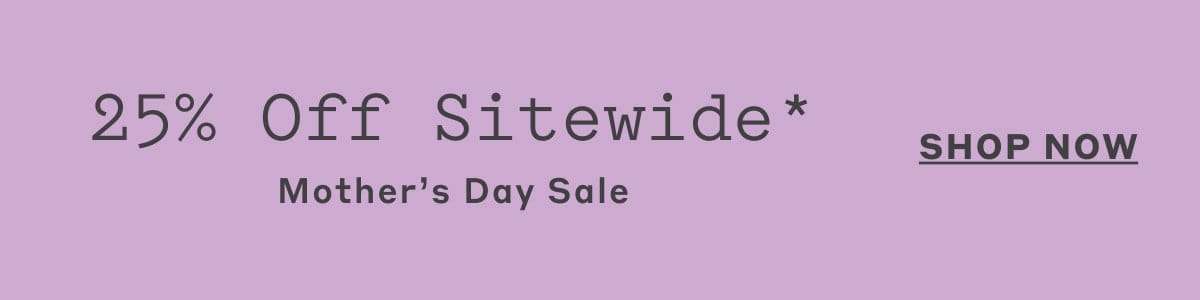 Mother's Day Sale: 25% Off Sitewide* Shop Now