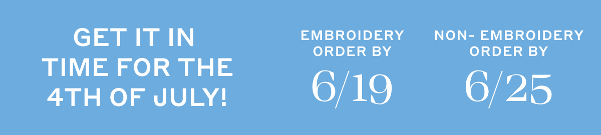 Get It In Time For the 4th of July! Embroidery Order by 6/19; Non-Embroidery Order By 6/25