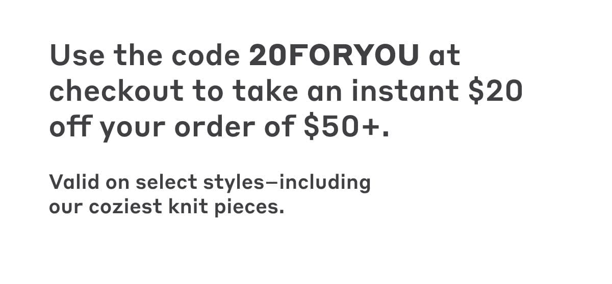 Use the code 20FORYOU at checkout to take an instant \\$20 off your order of \\$50+.