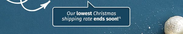 Our lowest Christmas shipping rate ends soon!