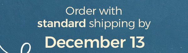 Order with standard shipping by December 13