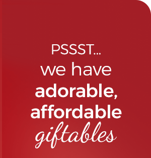 Pssst...we have adorable, affordable giftables