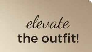 elevate the outfit!