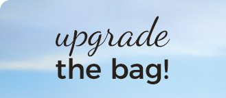 upgrade the bag!
