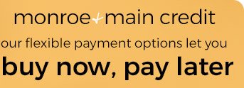 monroe+main credit - our flexible payment options let you buy now, pay later