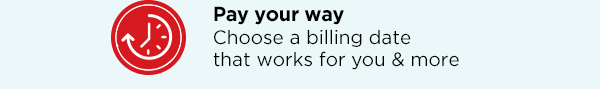 Pay your way - Choose a billing date that works for you and more