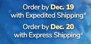 Order with by Dec. 19 with Expedited Shipping. Order by Dec. 20 with Express Shipping