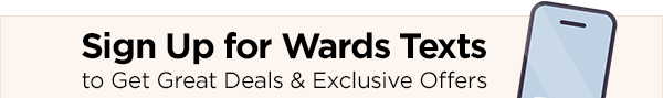 Sign Up for Wards Texts to Get Great Deals and Exclusive Offers