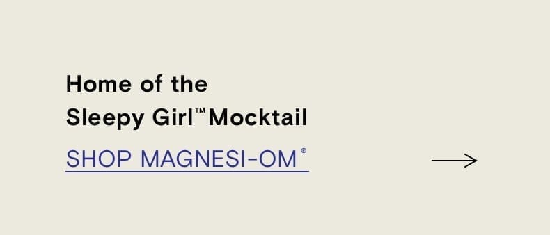 Home of the Sleepy Girl Mocktail. Shop Magnesi-Om.