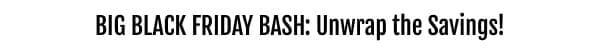 BIG BLACK FRIDAY BASH: Unwrap the Savings!