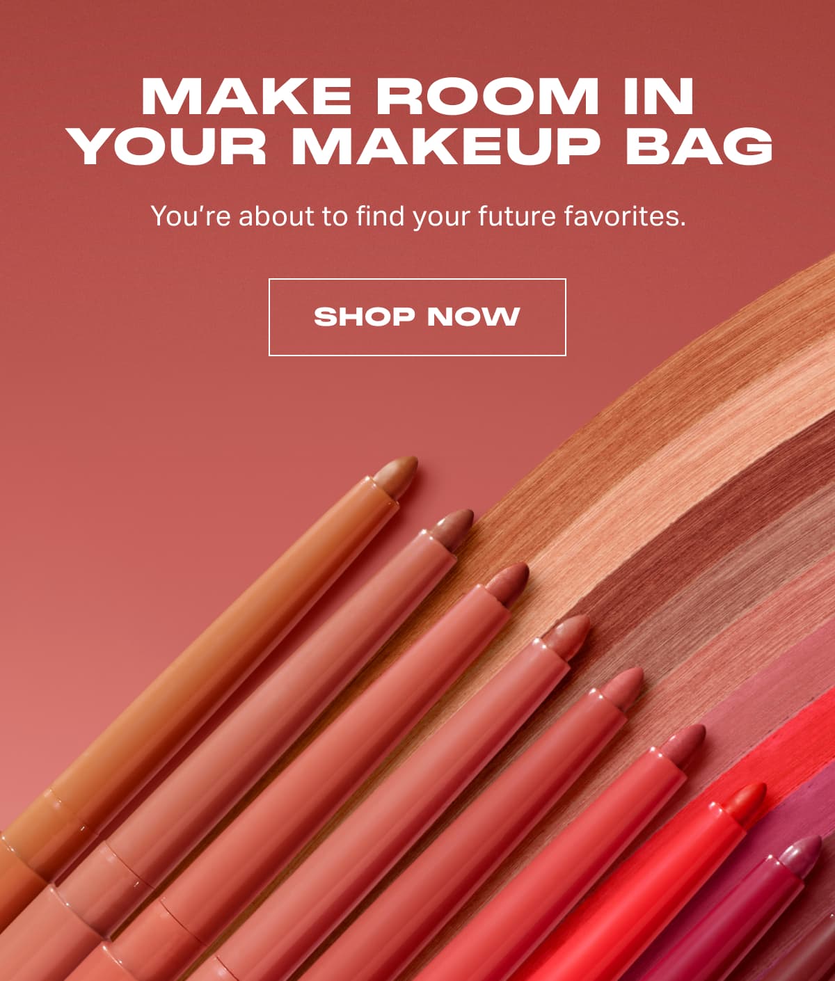 Make room in your makeup bag | You’re about to find your future favorites. | Shop Now