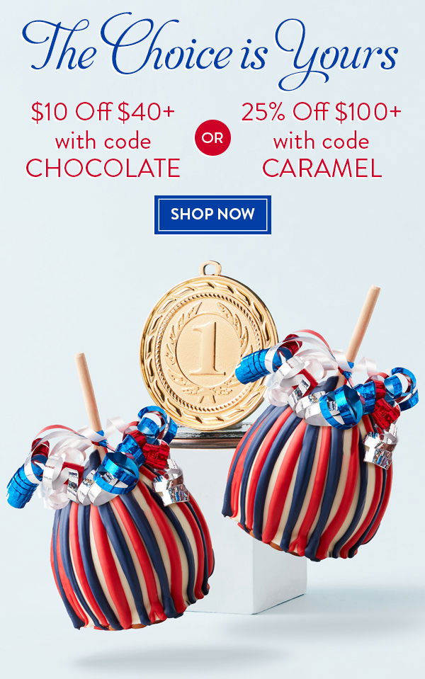 The Choice is Yours! \\$10 Off \\$40 with code CHOCOLATE or 25% Off \\$100+ with code CARAMEL