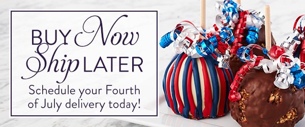 Buy Now Ship Later. Schedule your Fourth of July Delivery today!