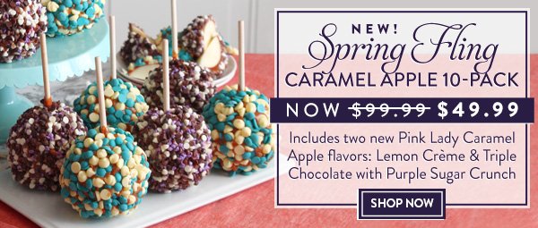 New! Spring Fling Caramel Apple 10-Pack, marked down from \\$99.99 to \\$49.99 for a limited time! Includes two new Pink Lady Caramel Apple flavors: Lemon Crème & Triple Chocolate with Purple Sugar Crunch