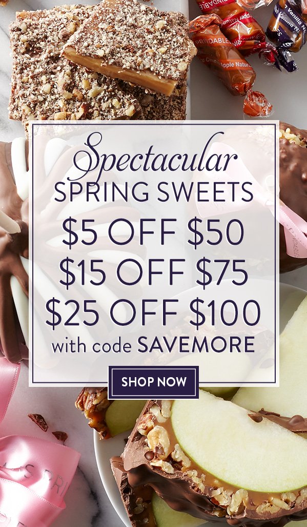 Spectacular Spring Sweets! \\$5 Off \\$50, \\$15 Off \\$75 & \\$25 Off \\$100 with code SAVEMORE