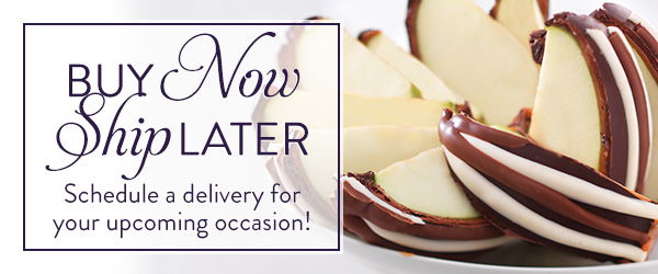 Buy Now Ship Later. Schedule a delivery for your upcoming occasion!