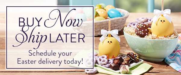 Buy Now Ship Later. Schedule your Easter Delivery today!